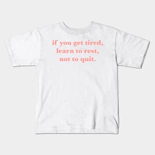 if you get tired learn to rest not to quit quote Kids T-Shirt